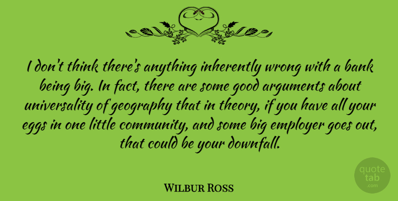 Wilbur Ross Quote About Bank, Eggs, Employer, Geography, Goes: I Dont Think Theres Anything...