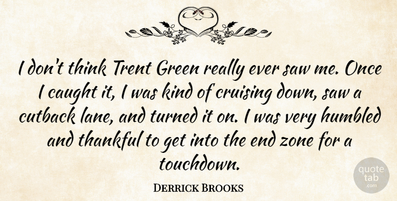 Derrick Brooks Quote About Caught, Green, Humbled, Saw, Thankful: I Dont Think Trent Green...