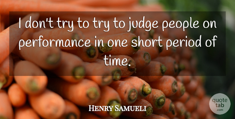 Henry Samueli Quote About People, Performance, Period, Time: I Dont Try To Try...