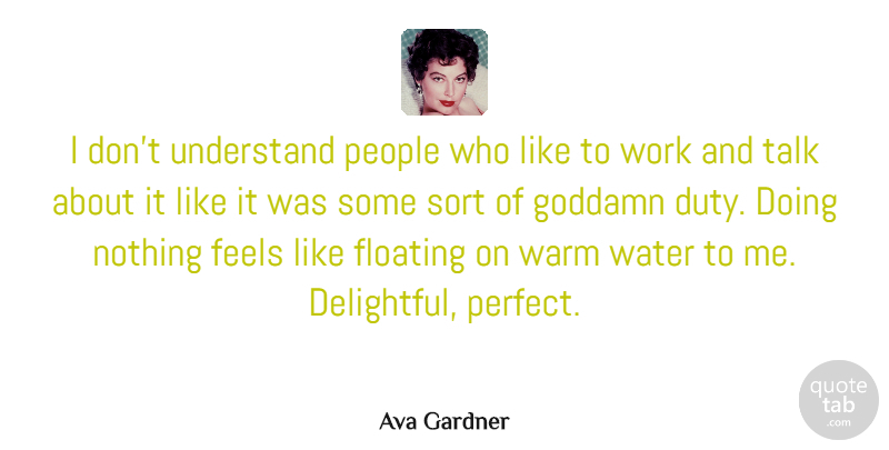 Ava Gardner Quote About Feels, Floating, People, Sort, Talk: I Dont Understand People Who...
