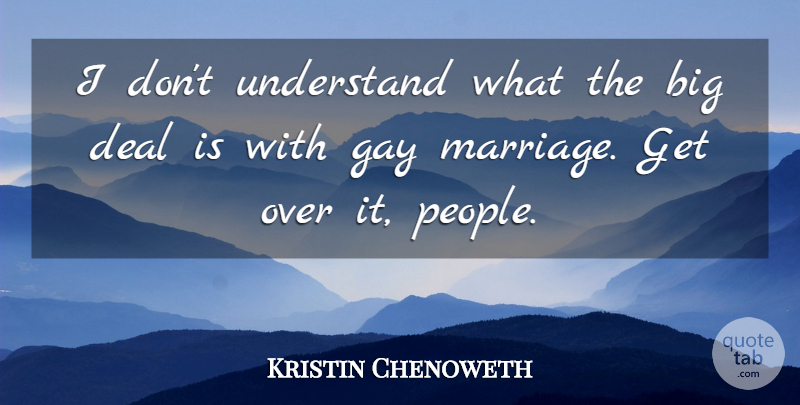 Kristin Chenoweth Quote About Gay, People, Bigs: I Dont Understand What The...