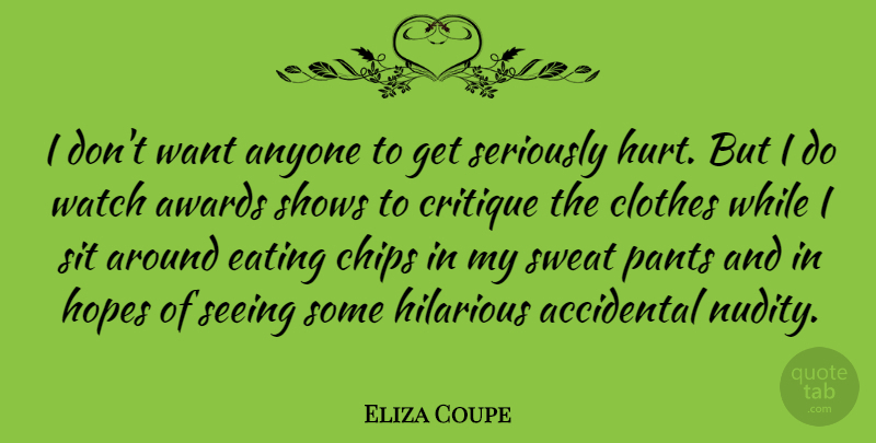 Eliza Coupe Quote About Hurt, Sweat, Clothes: I Dont Want Anyone To...