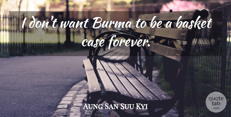 Aung San Suu Kyi Quote About Forever, Want, Burma: I Dont Want Burma To...