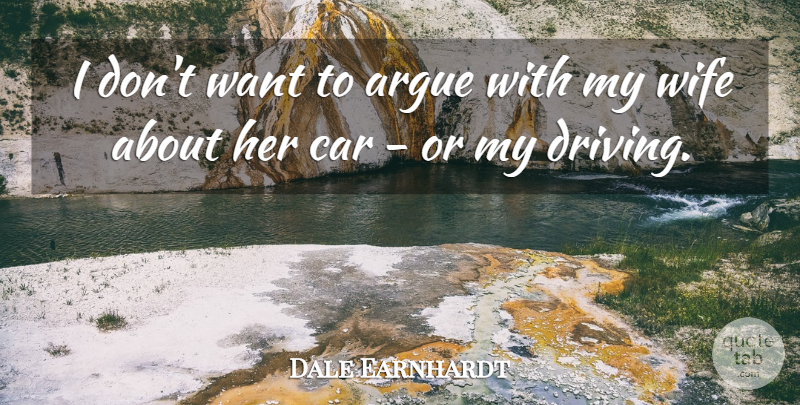 Dale Earnhardt Quote About Wife, Car, Want: I Dont Want To Argue...