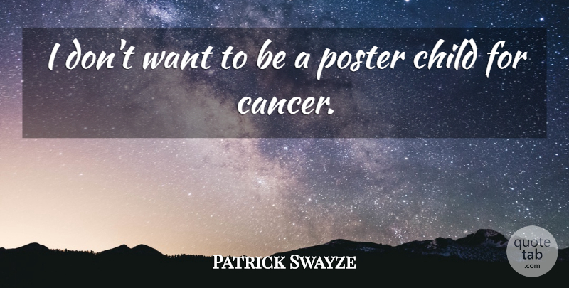 Patrick Swayze Quote About Children, Cancer, Want: I Dont Want To Be...