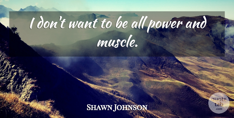 Shawn Johnson Quote About Want, Muscles: I Dont Want To Be...
