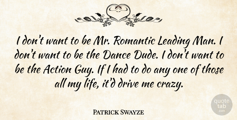 Patrick Swayze Quote About Inspirational, Dance, Crazy: I Dont Want To Be...