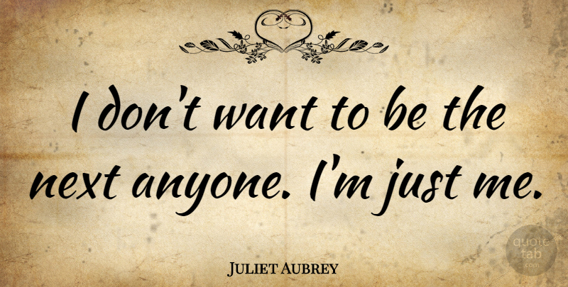 Juliet Aubrey Quote About undefined: I Dont Want To Be...