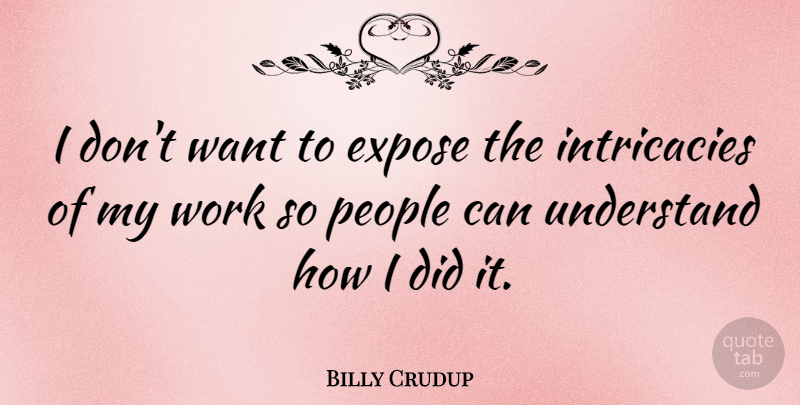 Billy Crudup Quote About People, Want, Intricacy: I Dont Want To Expose...