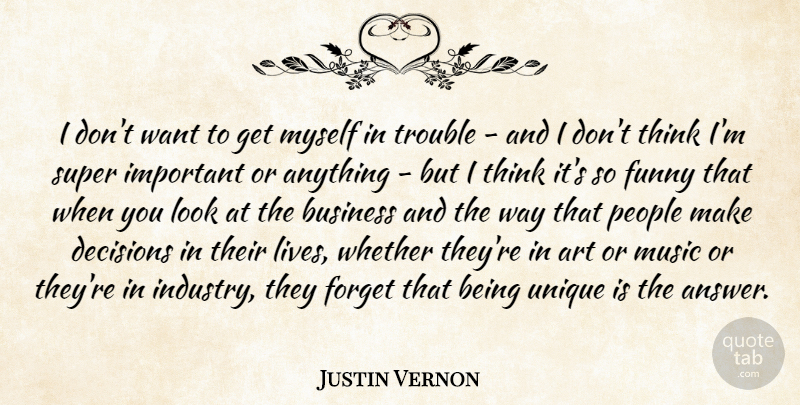 Justin Vernon Quote About Art, Unique, Thinking: I Dont Want To Get...