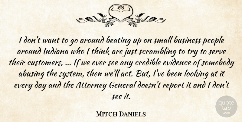 Mitch Daniels Quote About Attorney, Beating, Business, Credible, Evidence: I Dont Want To Go...