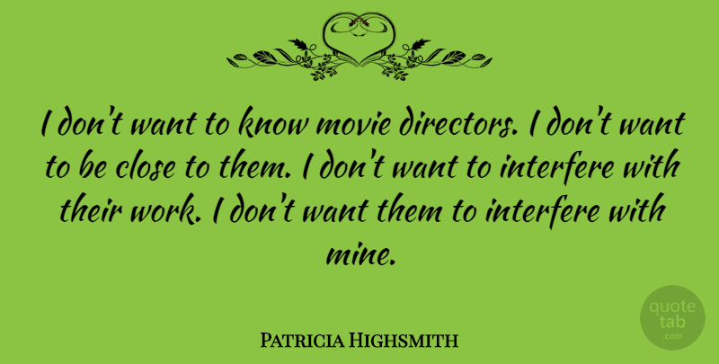 Patricia Highsmith Quote About Want, Directors, Movie Director: I Dont Want To Know...