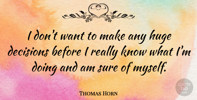 Thomas Horn Quote About Decision, Want, Huge: I Dont Want To Make...