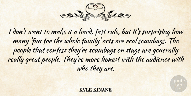 Kyle Kinane Quote About Acts, Audience, Confess, Family, Fast: I Dont Want To Make...