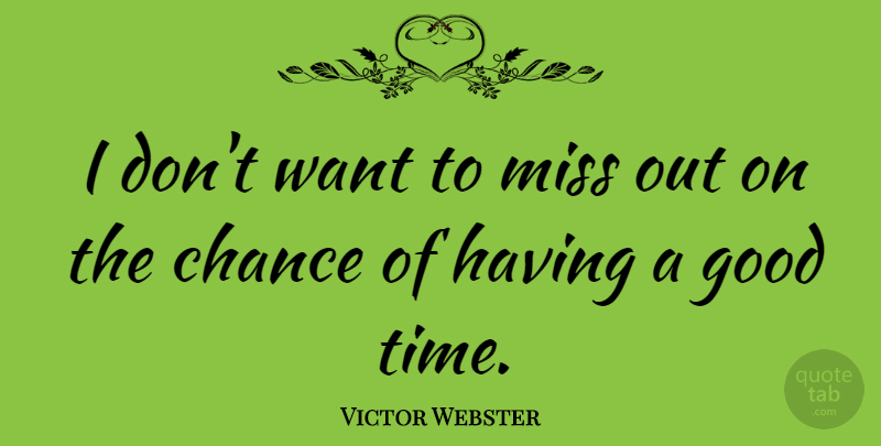 Victor Webster Quote About Chance, Good, Miss, Time: I Dont Want To Miss...
