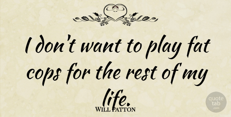 Will Patton Quote About Play, Want, Cop: I Dont Want To Play...