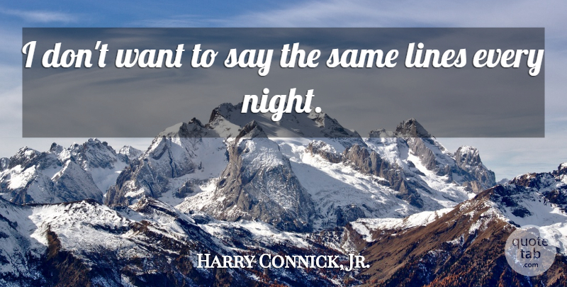 Harry Connick, Jr. Quote About undefined: I Dont Want To Say...