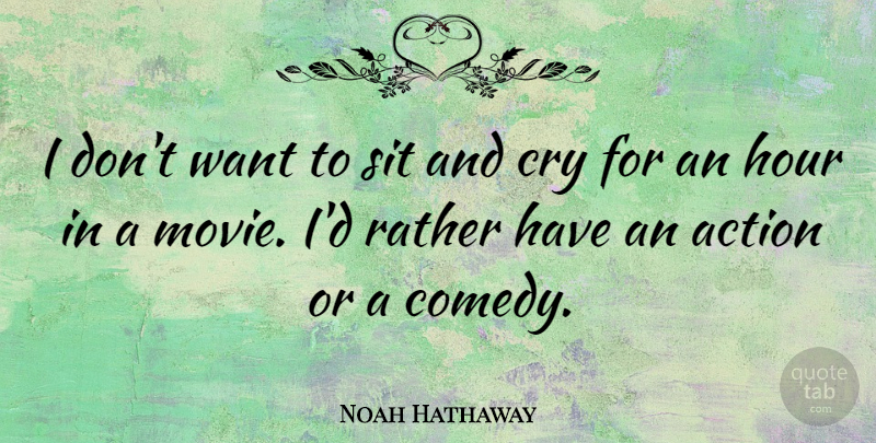 Noah Hathaway Quote About Want, Comedy, Action: I Dont Want To Sit...