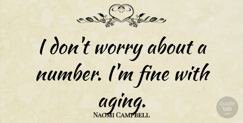 Naomi Campbell Quote About Numbers, Worry, Aging: I Dont Worry About A...