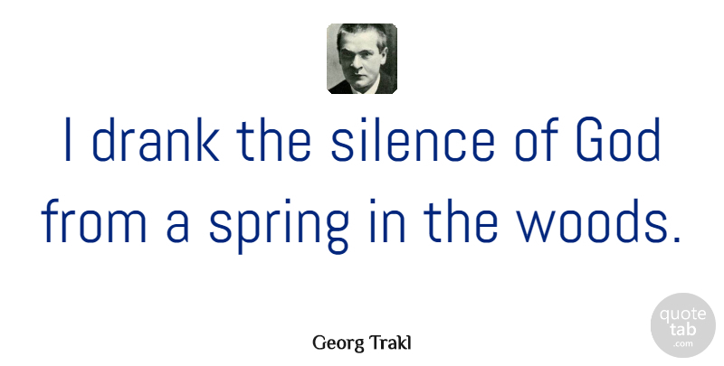 Georg Trakl Quote About Spring, Silence, Woods: I Drank The Silence Of...