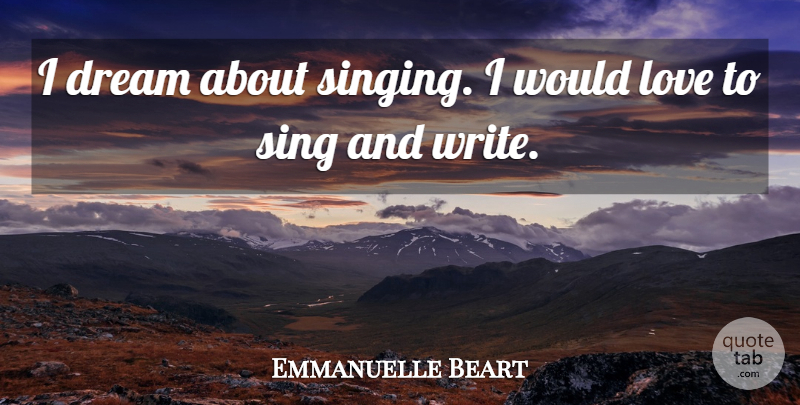 Emmanuelle Beart Quote About Dream, Writing, Singing: I Dream About Singing I...