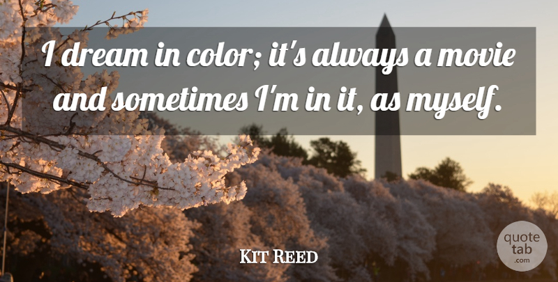 Kit Reed Quote About undefined: I Dream In Color Its...