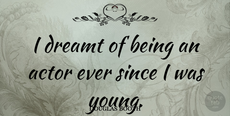 Douglas Booth Quote About Actors, Young: I Dreamt Of Being An...