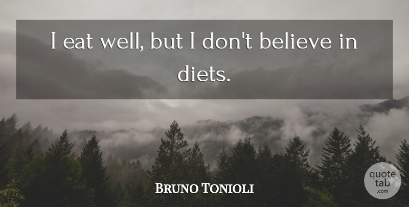 Bruno Tonioli Quote About Believe, Wells, Dont Believe: I Eat Well But I...