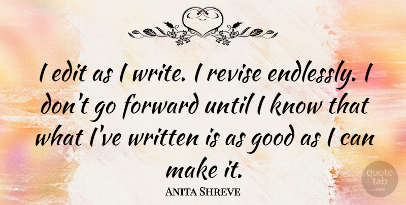 Anita Shreve Quote About Good, Revise, Until, Written: I Edit As I Write...