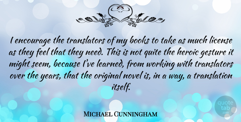 Michael Cunningham Quote About Book, Years, Needs: I Encourage The Translators Of...