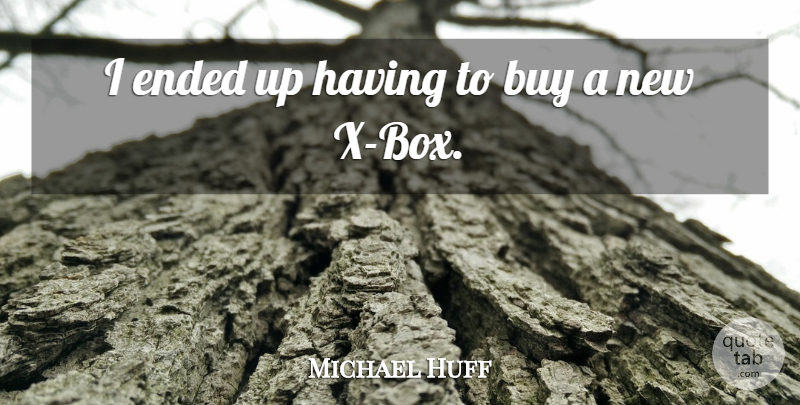 Michael Huff Quote About Buy, Ended: I Ended Up Having To...