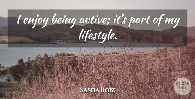 Sasha Roiz Quote About undefined: I Enjoy Being Active Its...