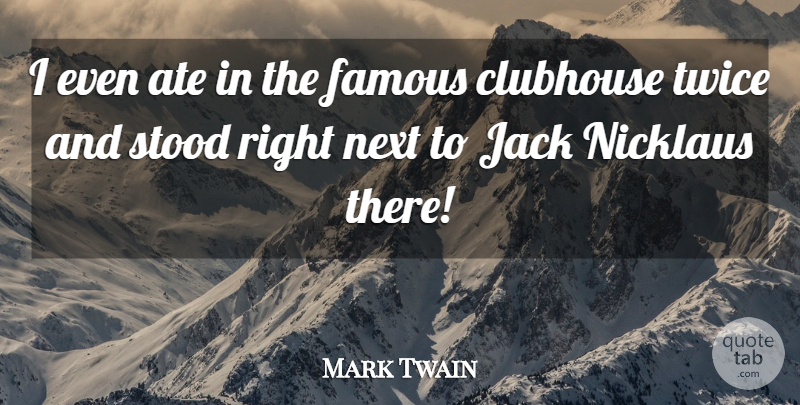 Mark Twain Quote About Ate, Clubhouse, Famous, Jack, Next: I Even Ate In The...
