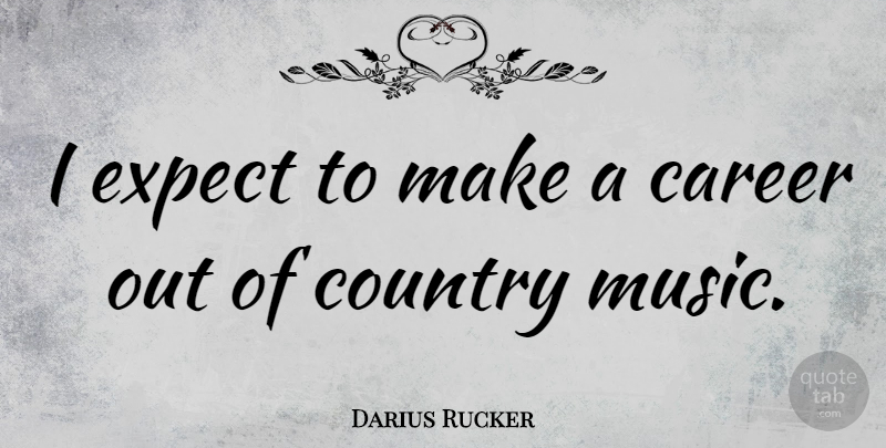 Darius Rucker Quote About Country, Careers: I Expect To Make A...