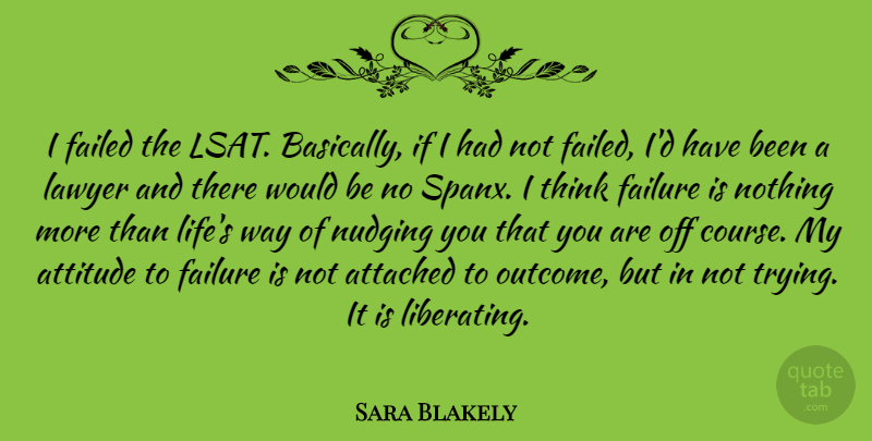 Sara Blakely Quote About Attached, Attitude, Failed, Failure, Lawyer: I Failed The Lsat Basically...