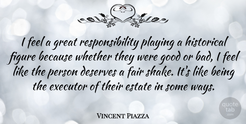 Vincent Piazza Quote About Responsibility, Historical, Way: I Feel A Great Responsibility...