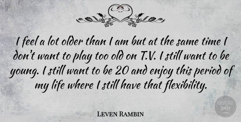 Leven Rambin Quote About Play, Want, Periods: I Feel A Lot Older...