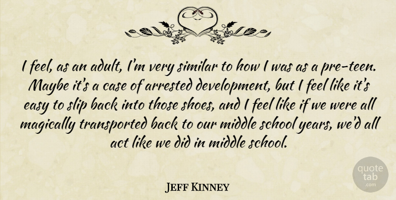 Jeff Kinney Quote About Act, Arrested, Case, Easy, Maybe: I Feel As An Adult...