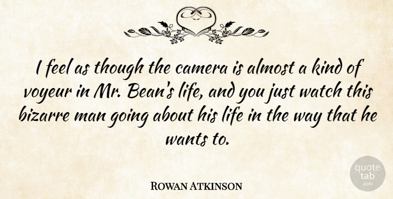 Rowan Atkinson Quote About Almost, Bizarre, Life, Man, Though: I Feel As Though The...