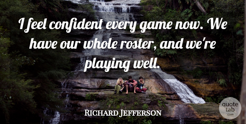 Richard Jefferson Quote About Confident, Game, Playing: I Feel Confident Every Game...