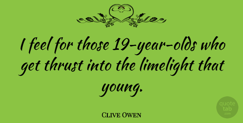 Clive Owen Quote About Years, Young, Limelight: I Feel For Those 19...