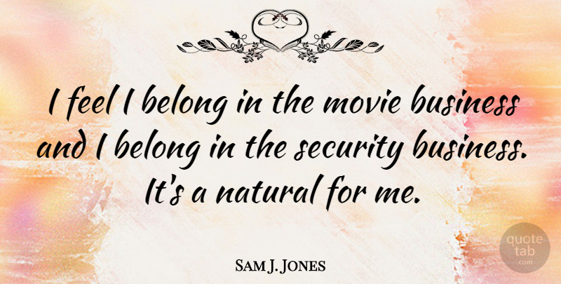 Sam J. Jones Quote About Natural, Feels, Security: I Feel I Belong In...