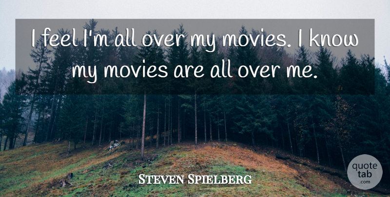 Steven Spielberg Quote About Feels, Knows: I Feel Im All Over...