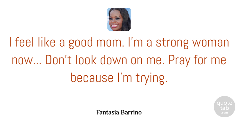Fantasia Barrino Quote About Mom, Strong Women, Trying: I Feel Like A Good...