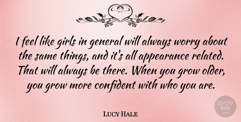 Lucy Hale Quote About Girl, Worry, Appearance: I Feel Like Girls In...