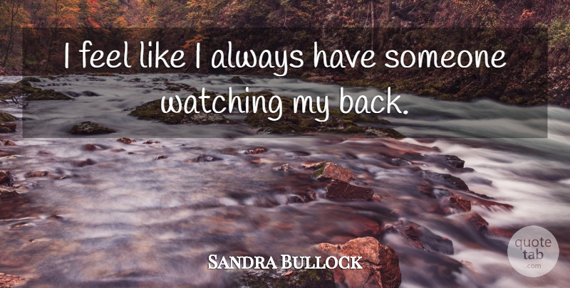 Sandra Bullock Quote About Watching: I Feel Like I Always...