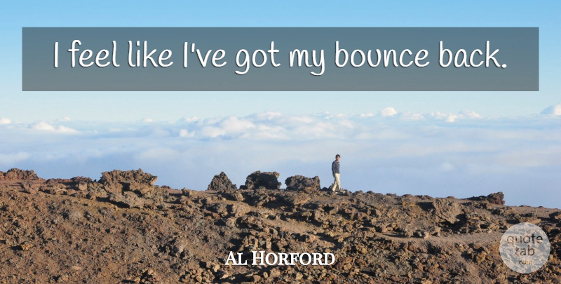 Al Horford Quote About Bounce: I Feel Like Ive Got...