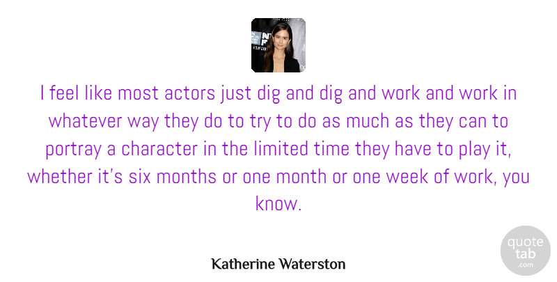 Katherine Waterston Quote About Dig, Limited, Months, Portray, Six: I Feel Like Most Actors...