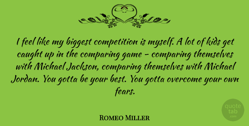 Romeo Miller Quote About Best, Biggest, Caught, Comparing, Competition: I Feel Like My Biggest...