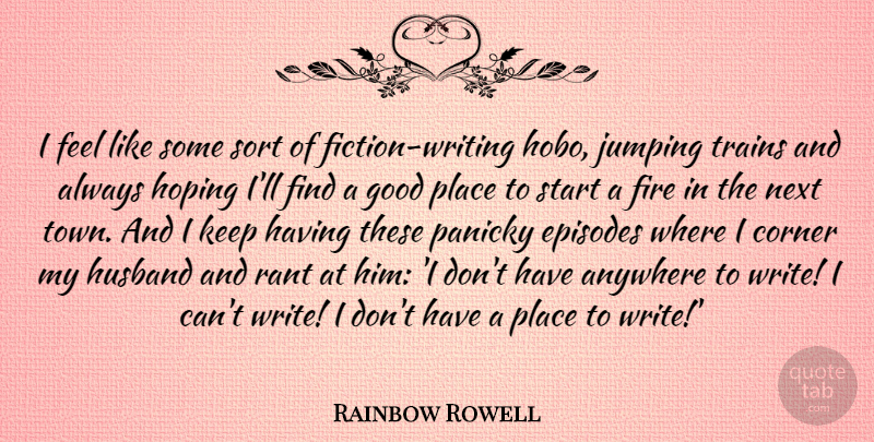 Rainbow Rowell Quote About Anywhere, Corner, Episodes, Good, Hoping: I Feel Like Some Sort...
